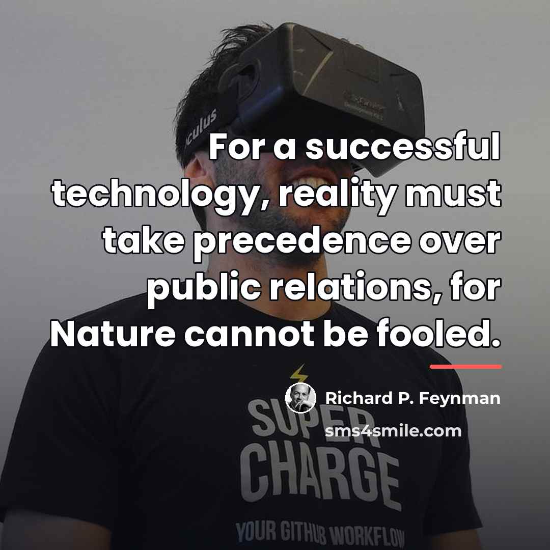 “For a successful technology, reality must take precedence over public…” quote by Richard P. Feynman