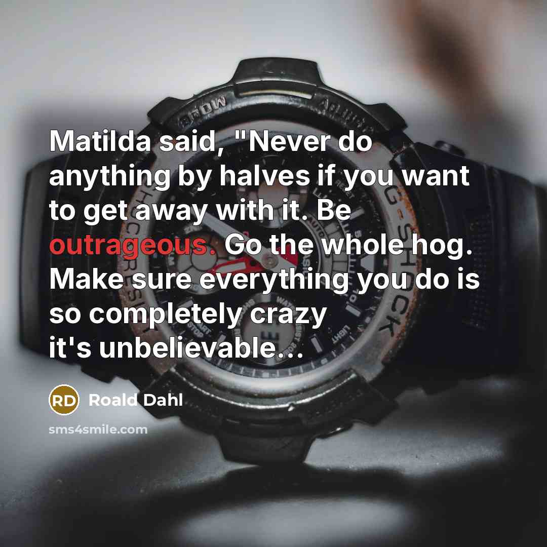 “Matilda said, "Never do anything by halves if you want…” quote by Roald Dahl