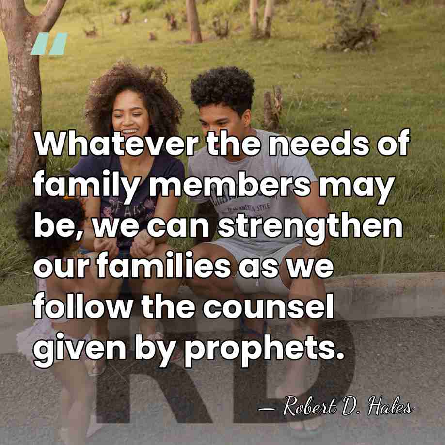 Whatever the needs of family members may be, we can strengthen our&hellip; - Robert D. Hales