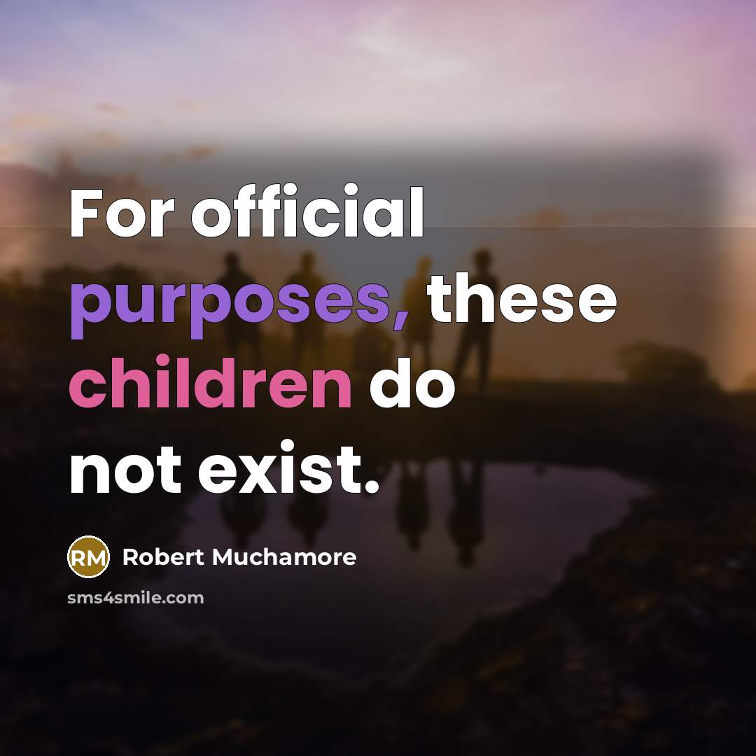“For official purposes, these children do not exist.” quote by Robert Muchamore