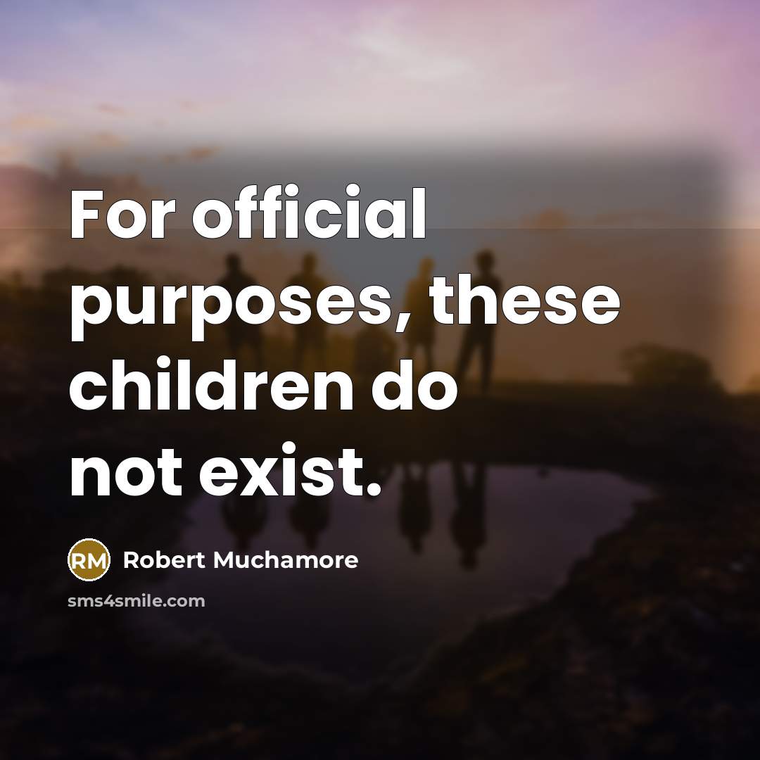 “For official purposes, these children do not exist.…” quote by Robert Muchamore