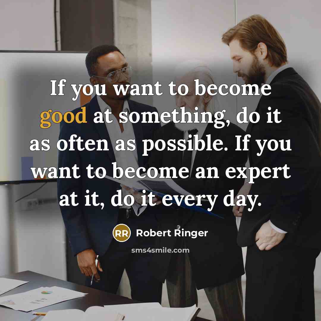 “If you want to become good at something, do it…” quote by Robert Ringer