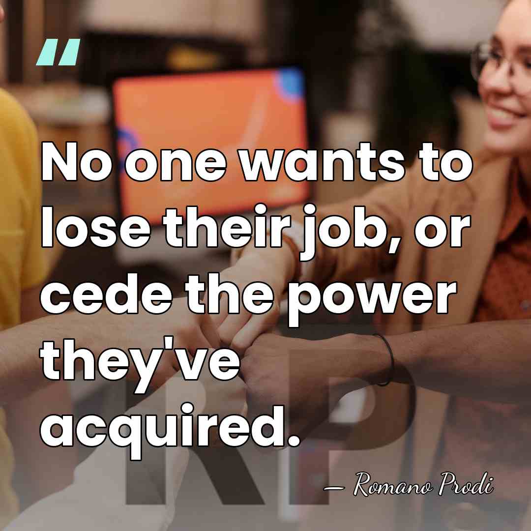 No one wants to lose their job, or cede the power they've&hellip; - Romano Prodi