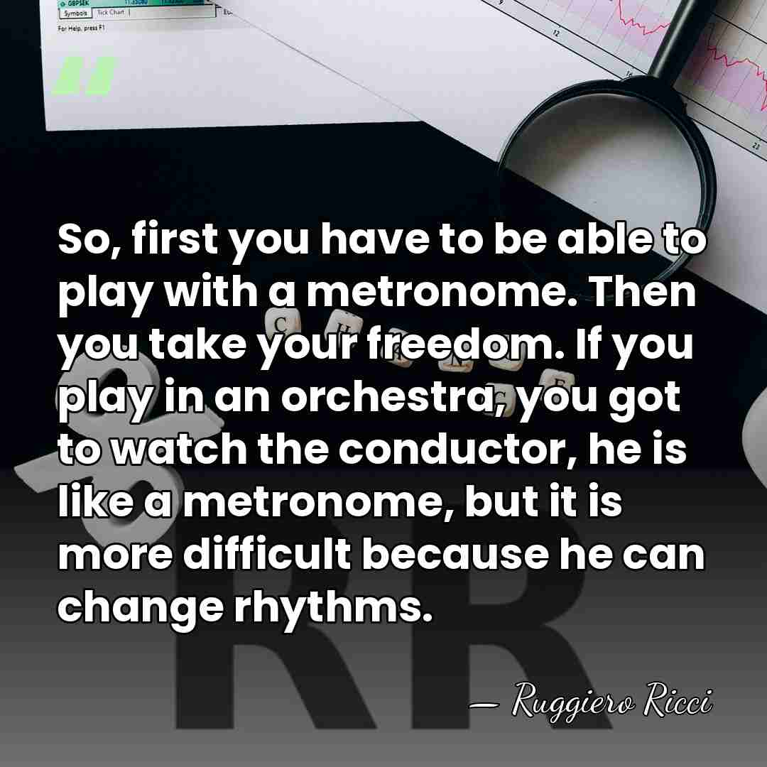 So, first you have to be able to play with a metronome.&hellip; - Ruggiero Ricci