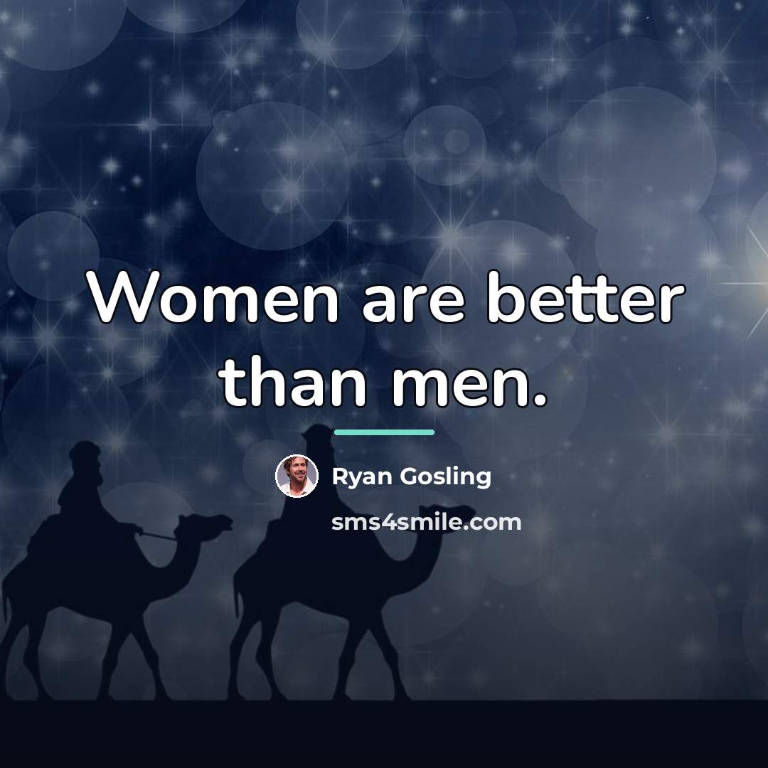 “Women are better than men.…” quote by Ryan Gosling