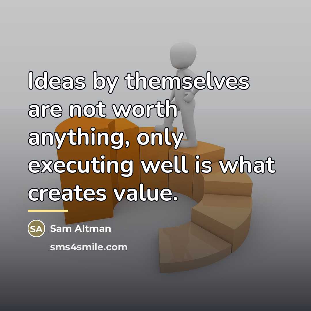 “Ideas by themselves are not worth anything, only executing well…” quote by Sam Altman