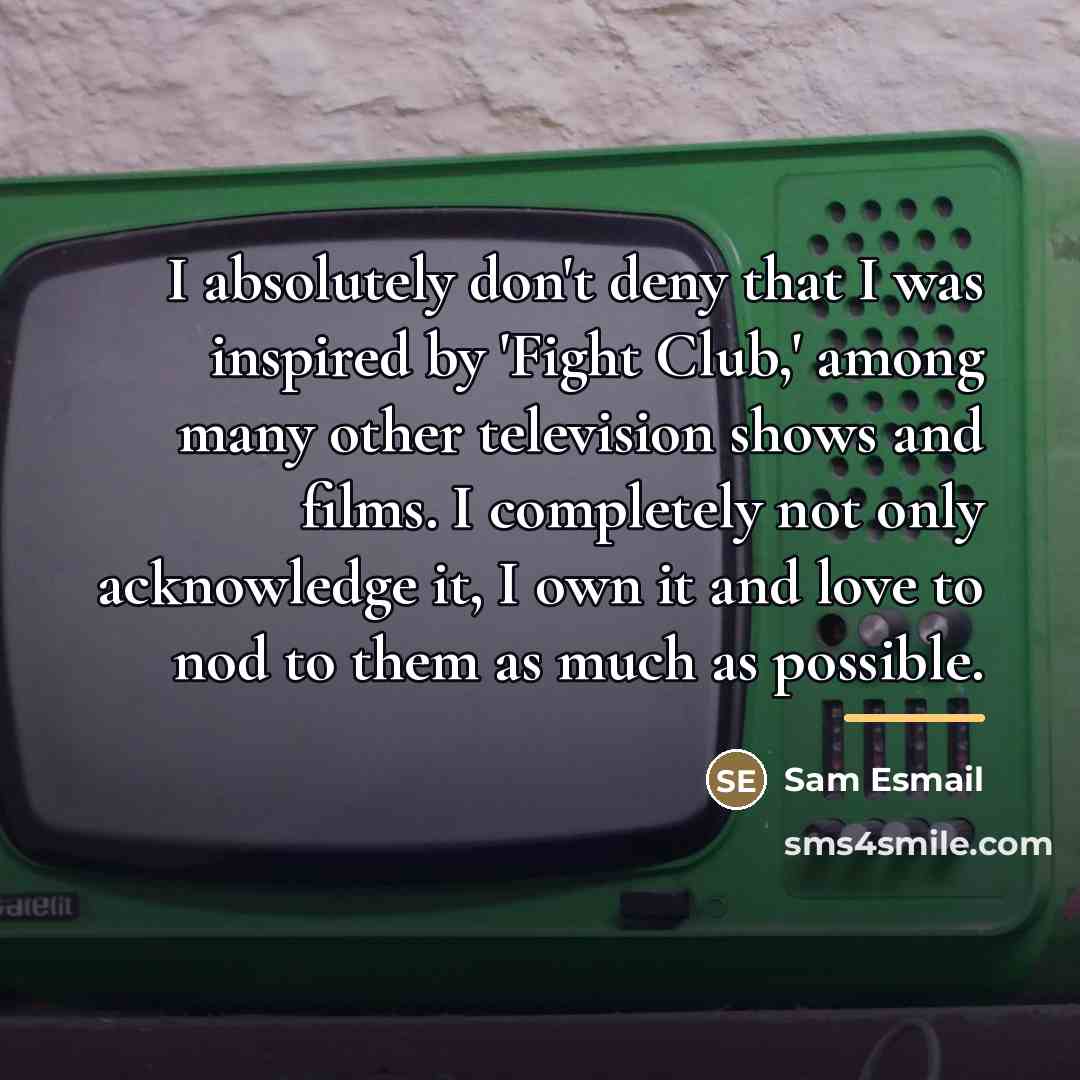 “I absolutely don't deny that I was inspired by 'Fight…” quote by Sam Esmail