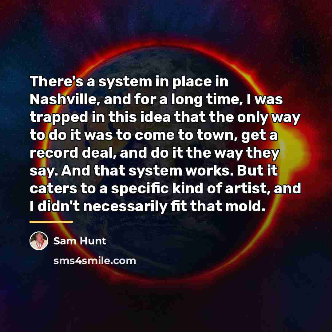 “There's a system in place in Nashville, and for a…” quote by Sam Hunt