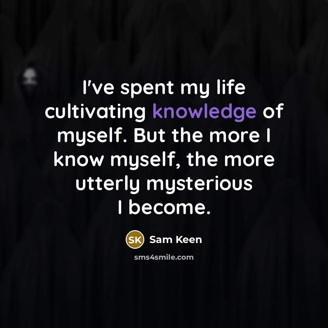 “I've spent my life cultivating knowledge of myself. But the…” quote by Sam Keen