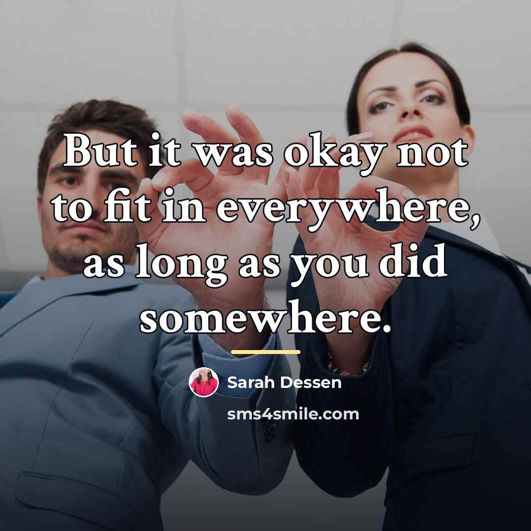 “But it was okay not to fit in everywhere, as…” quote by Sarah Dessen