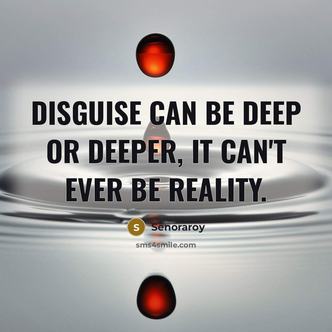 “Disguise can be deep or deeper, it can't ever be…” quote by Senoraroy