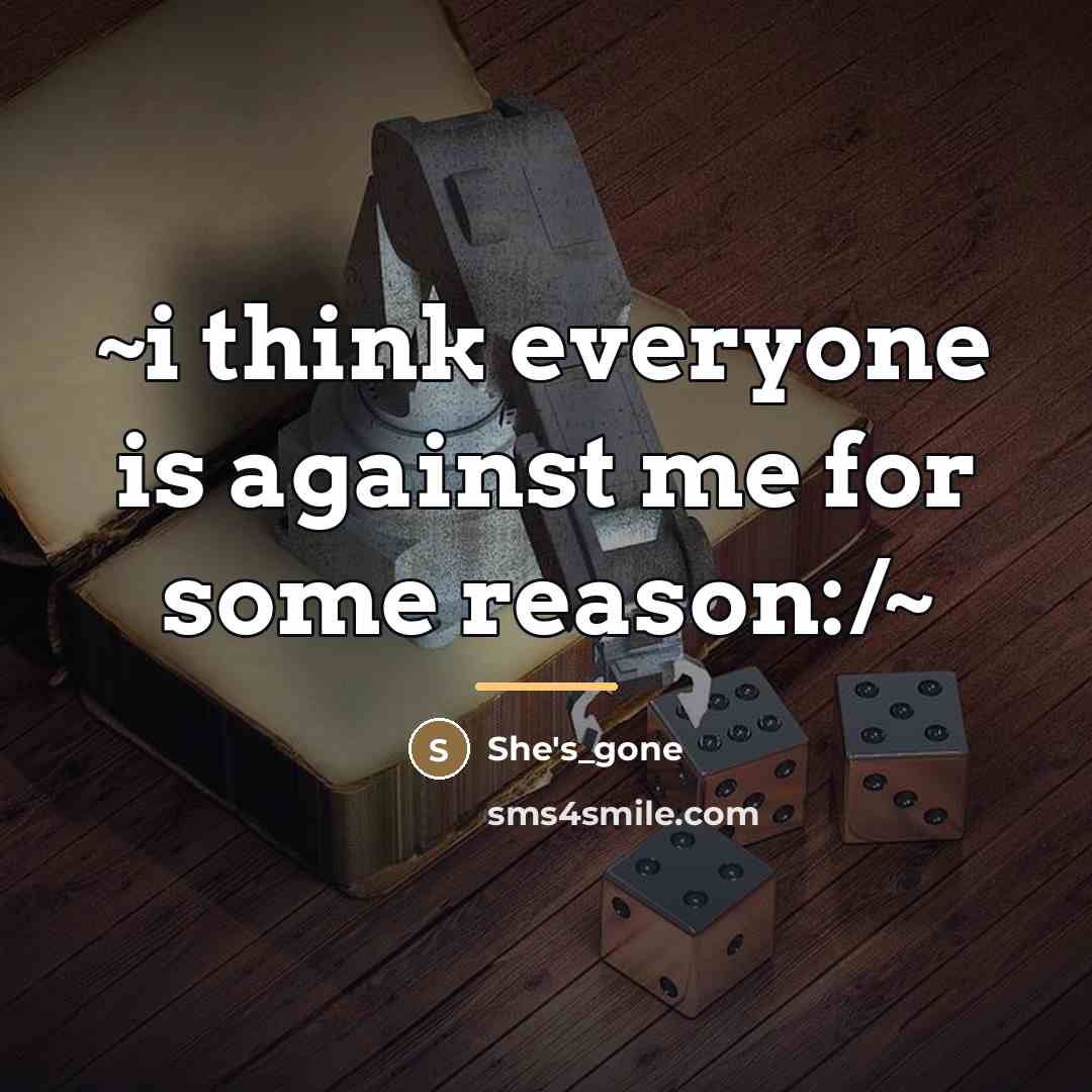 “~i think everyone is against me for some reason:/~…” quote by She's_gone