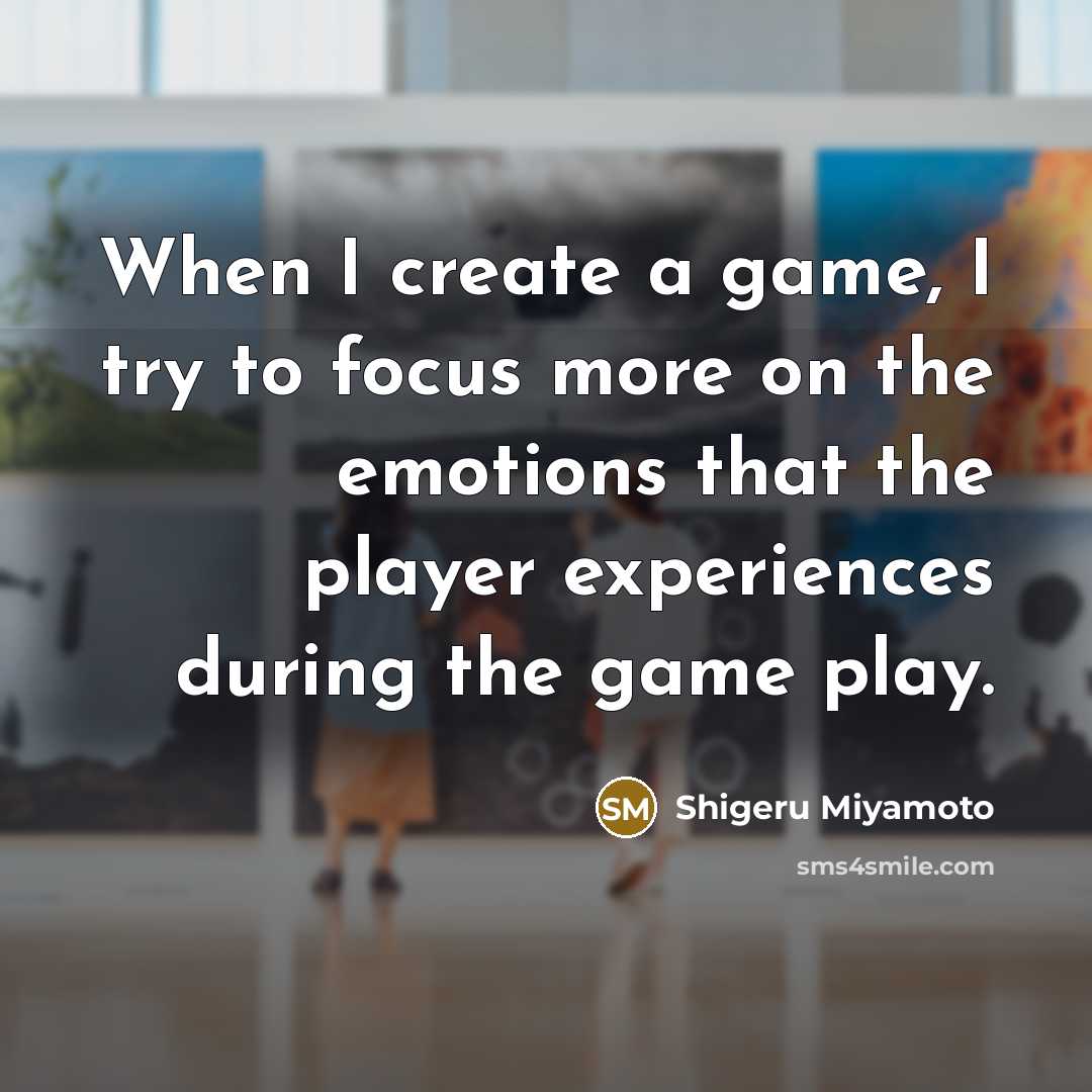 “When I create a game, I try to focus more…” quote by Shigeru Miyamoto