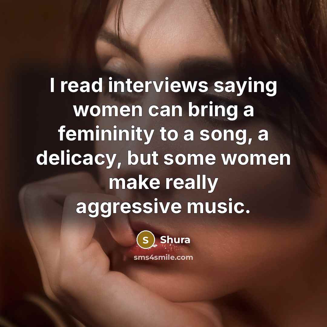 “I read interviews saying women can bring a femininity to…” quote by Shura