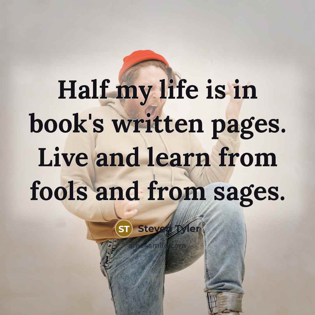 “Half my life is in book's written pages. Live and…” quote by Steven Tyler