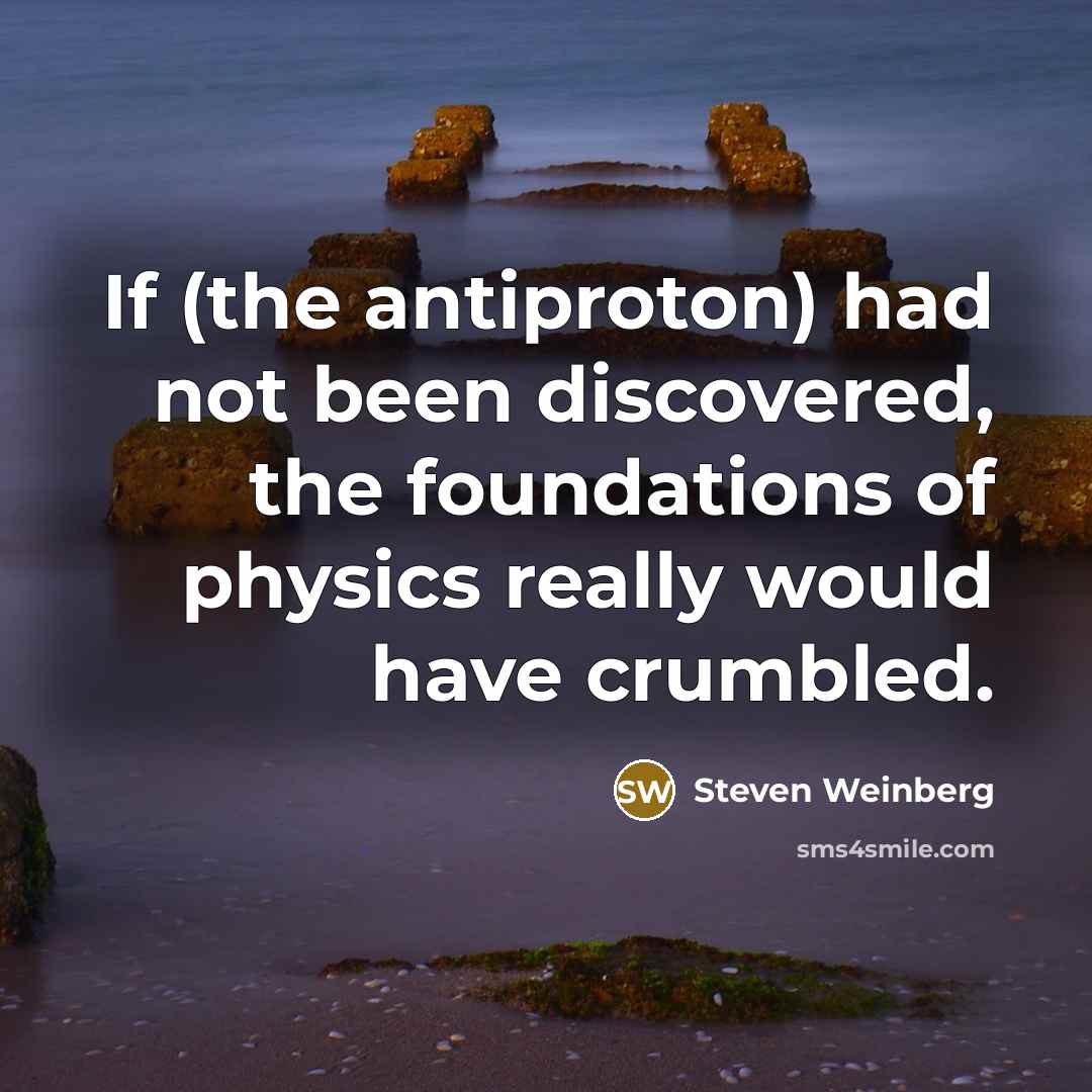“If (the antiproton) had not been discovered, the foundations of…” quote by Steven Weinberg