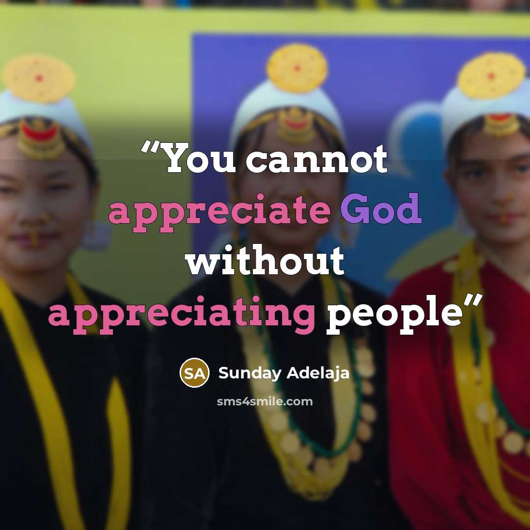“You cannot appreciate God without appreciating people” quote by Sunday Adelaja