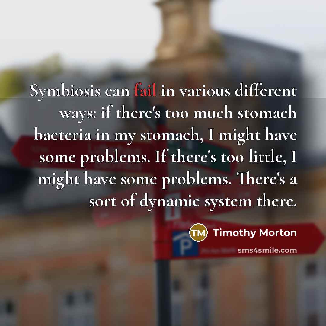 “Symbiosis can fail in various different ways: if there's too…” quote by Timothy Morton