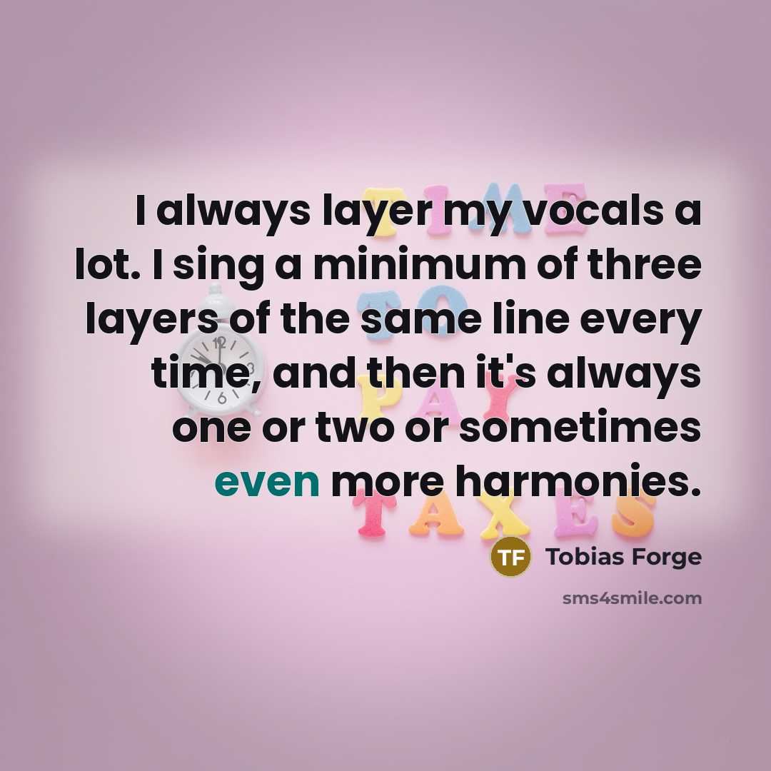 “I always layer my vocals a lot. I sing a…” quote by Tobias Forge