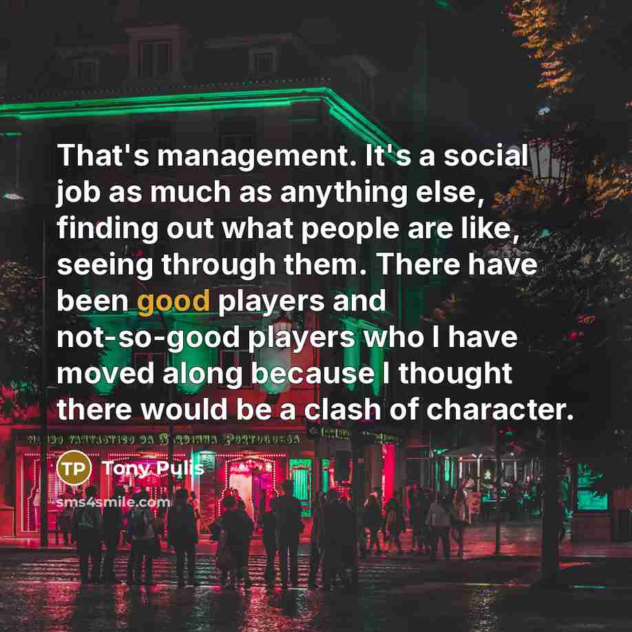 “That's management. It's a social job as much as anything…” quote by Tony Pulis