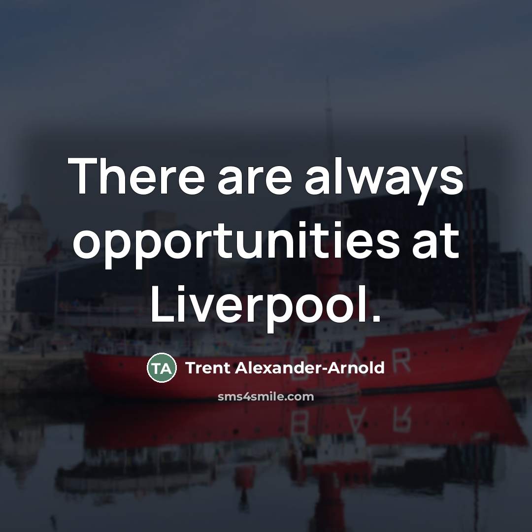 “There are always opportunities at Liverpool.…” quote by Trent Alexander-Arnold