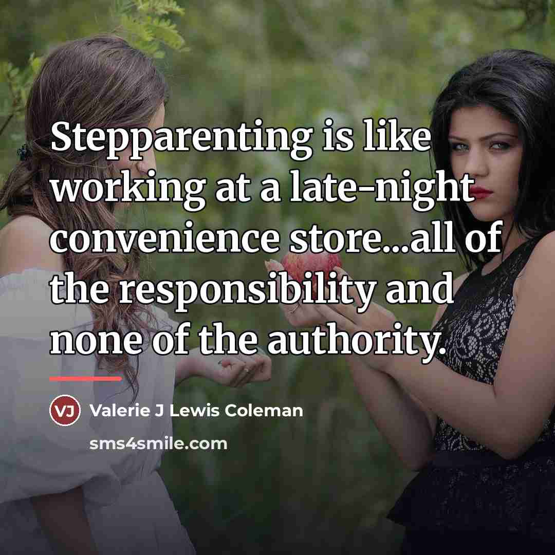 “Stepparenting is like working at a late-night convenience store...all of…” quote by Valerie J Lewis Coleman