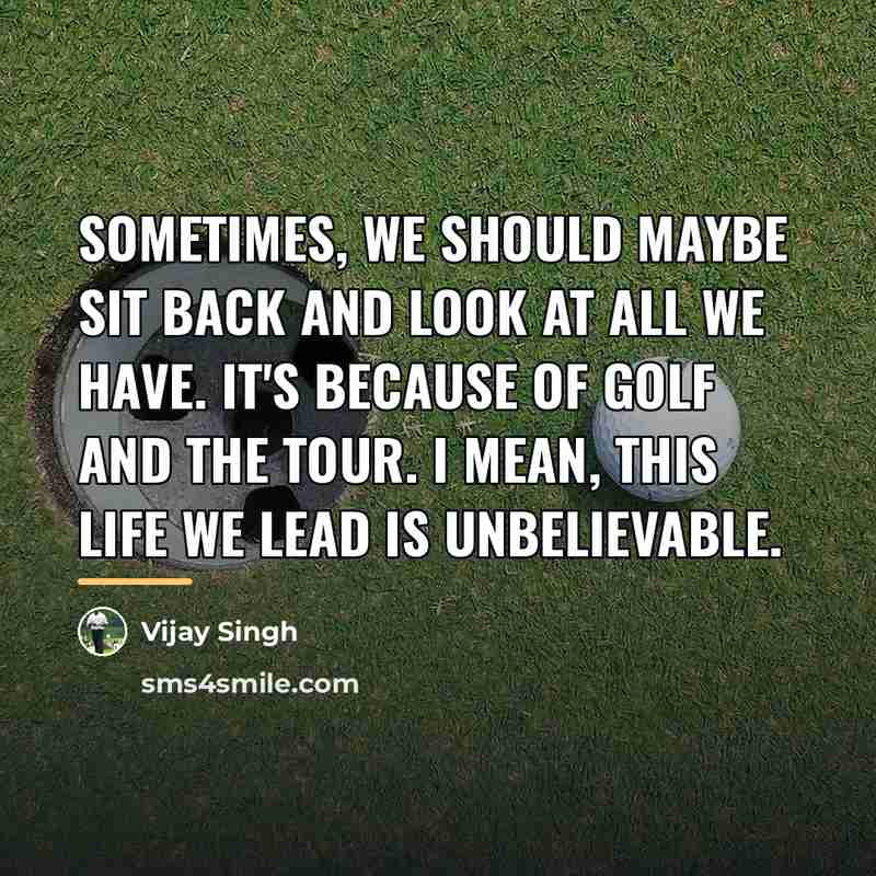 “Sometimes, we should maybe sit back and look at all…” quote by Vijay Singh