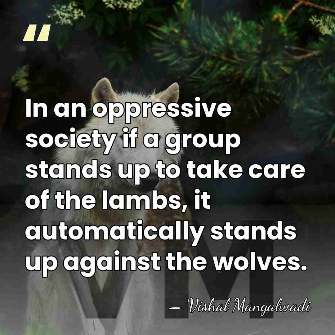 In an oppressive society if a group stands up to take care&hellip; - Vishal Mangalwadi