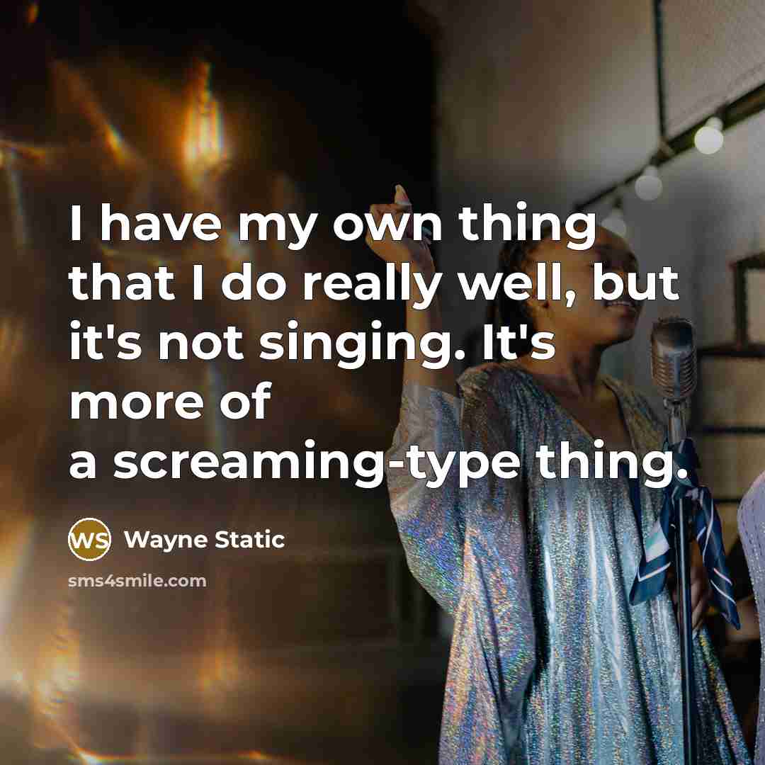 “I have my own thing that I do really well,…” quote by Wayne Static