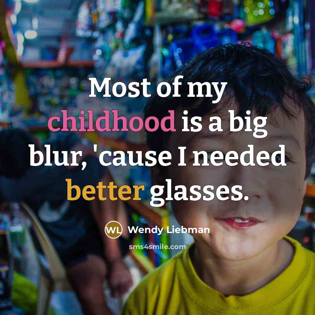 “Most of my childhood is a big blur, 'cause I…” quote by Wendy Liebman