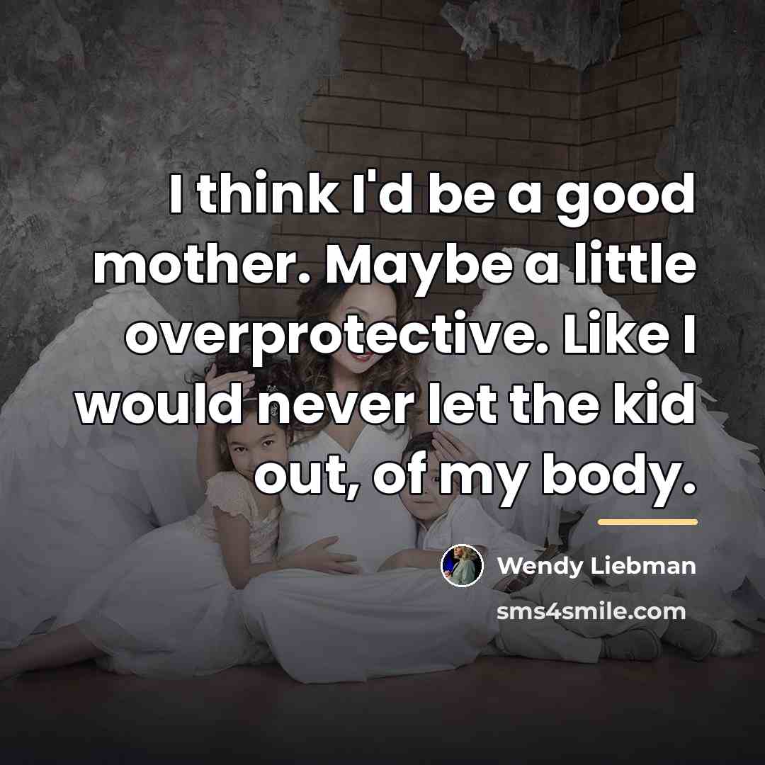 “I think I'd be a good mother. Maybe a little…” quote by Wendy Liebman