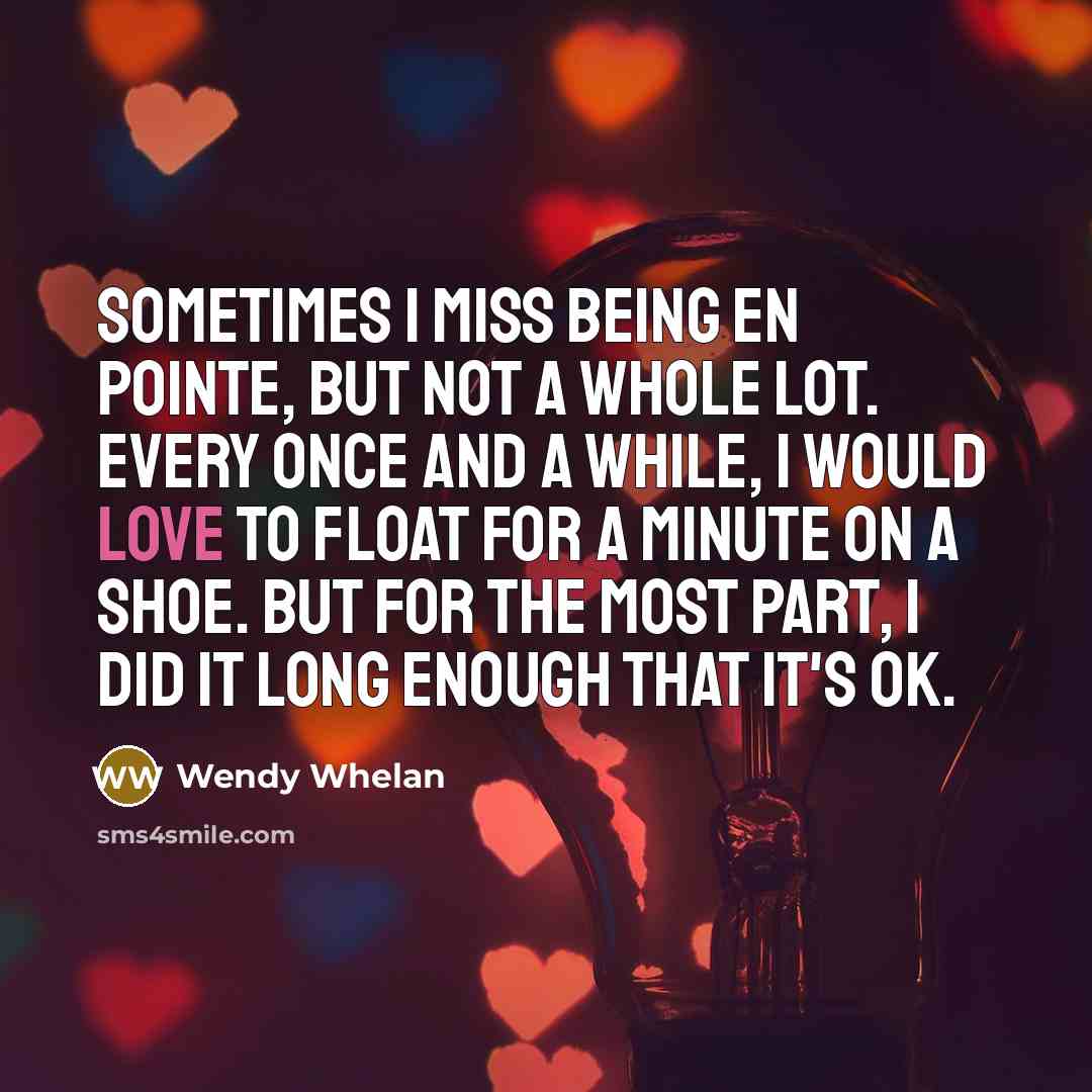 “Sometimes I miss being en pointe, but not a whole…” quote by Wendy Whelan