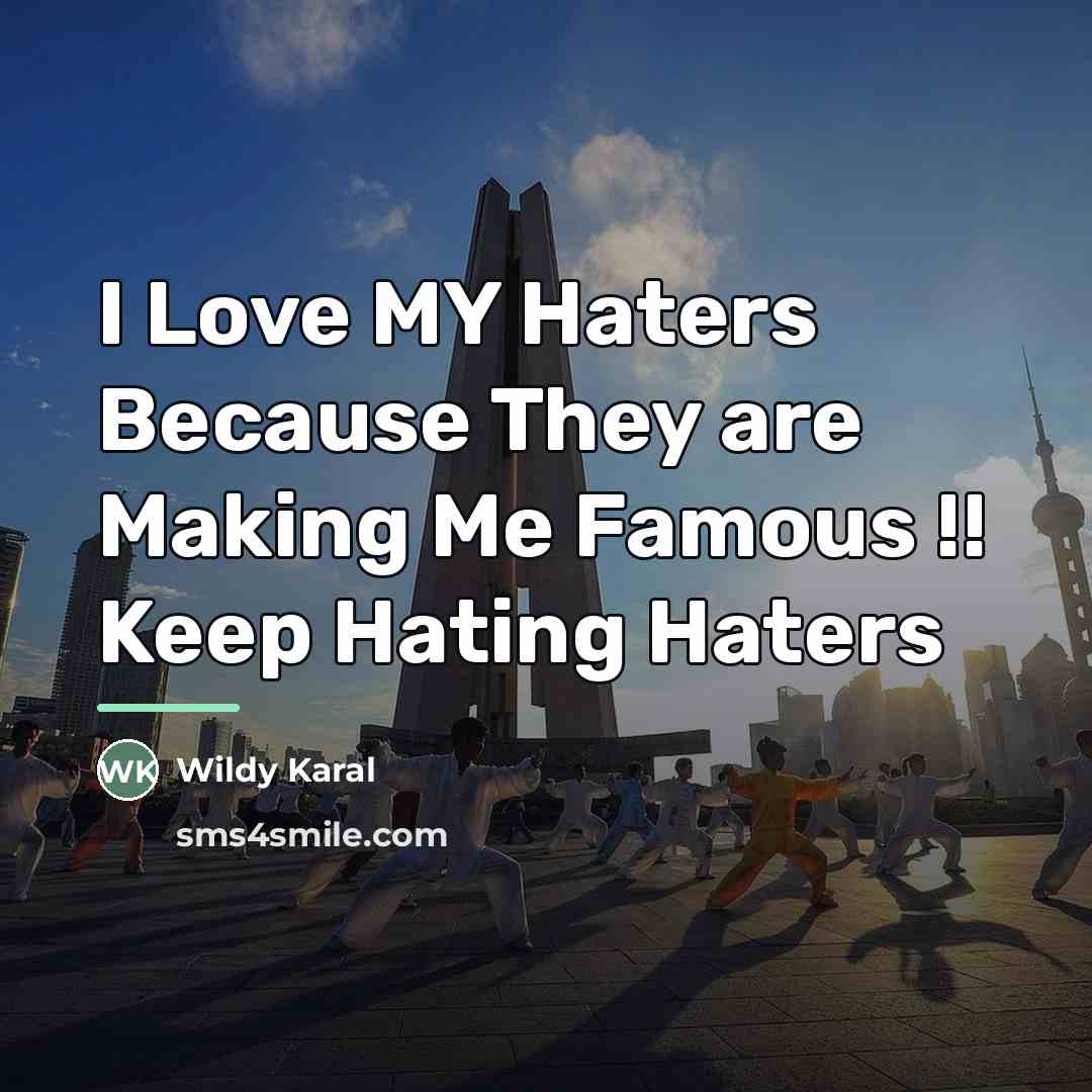 “I Love MY Haters Because They are Making Me Famous…” quote by Wildy Karal