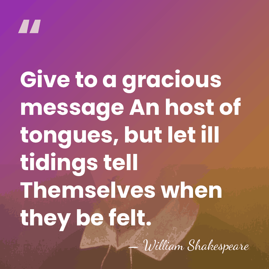 Give to a gracious message An host of tongues, but let ill&hellip; - William Shakespeare