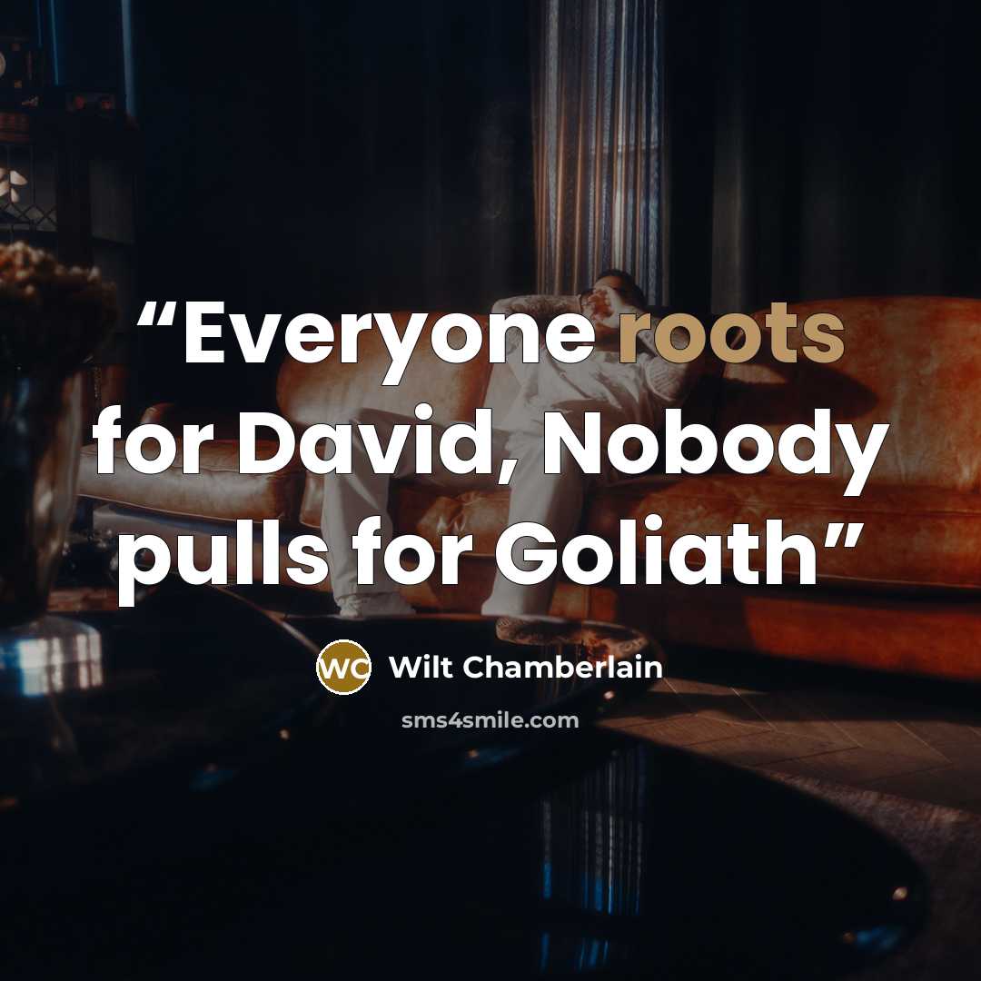 “Everyone roots for David, Nobody pulls for Goliath” quote by Wilt Chamberlain