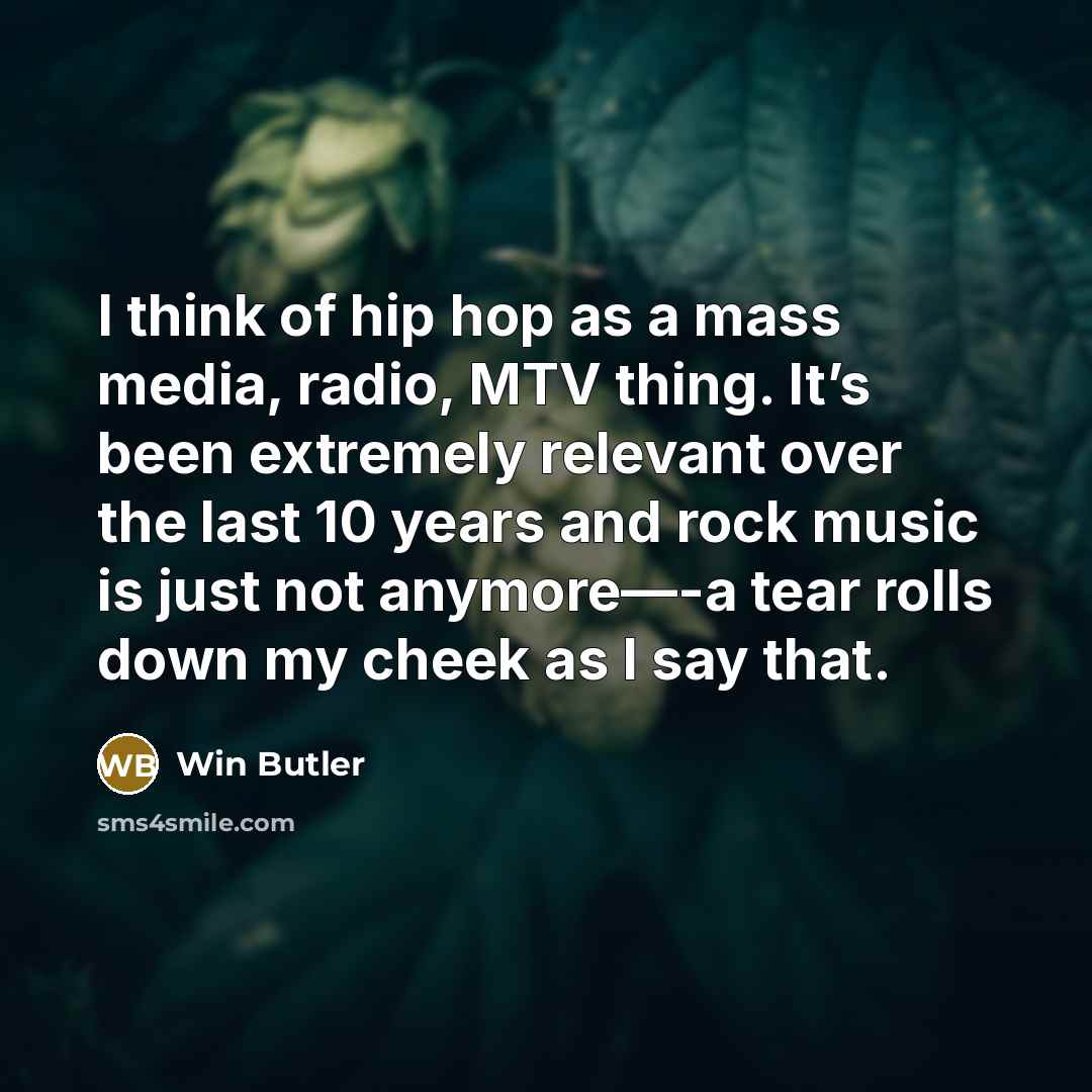 “I think of hip hop as a mass media, radio,…” quote by Win Butler