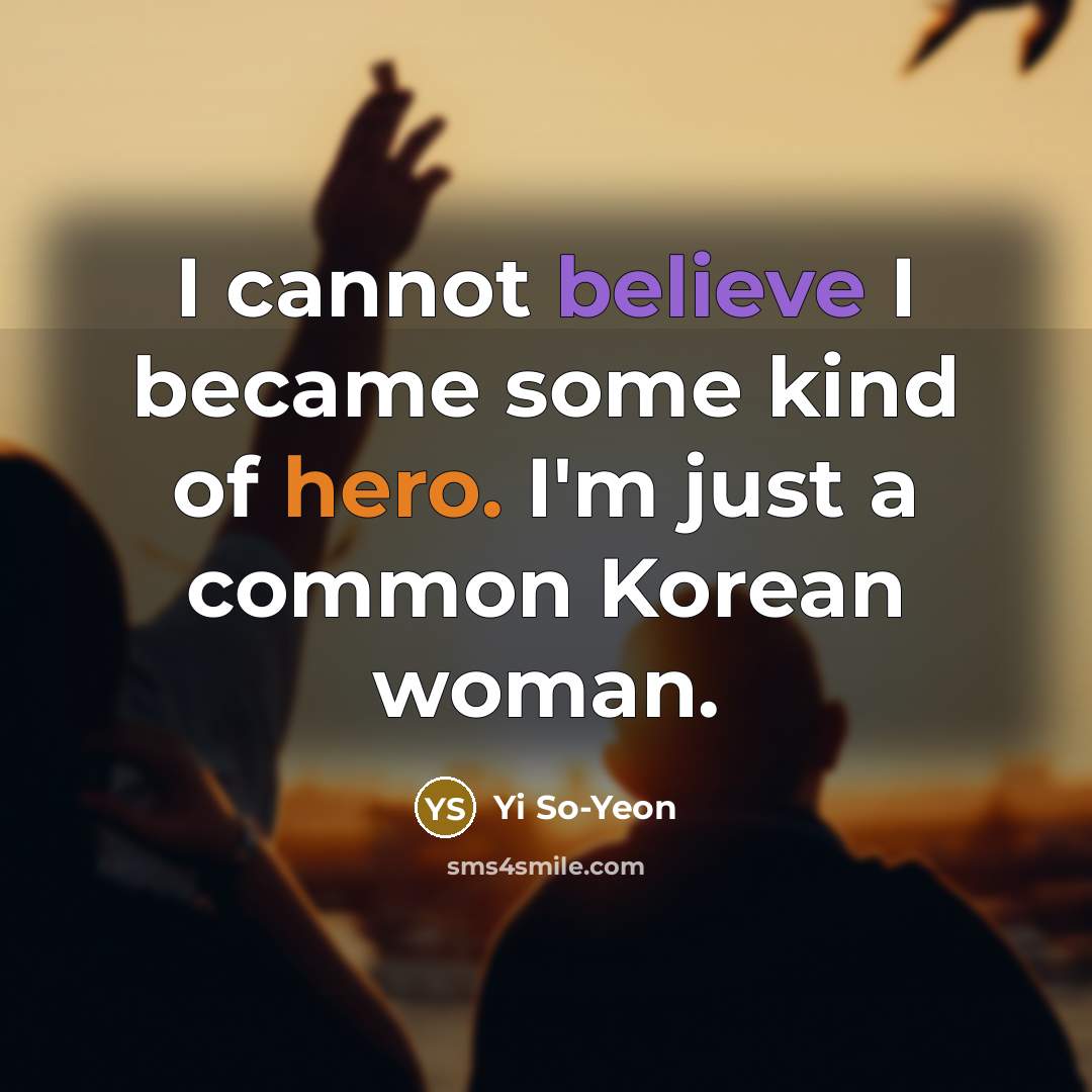 “I cannot believe I became some kind of hero. I'm…” quote by Yi So-Yeon