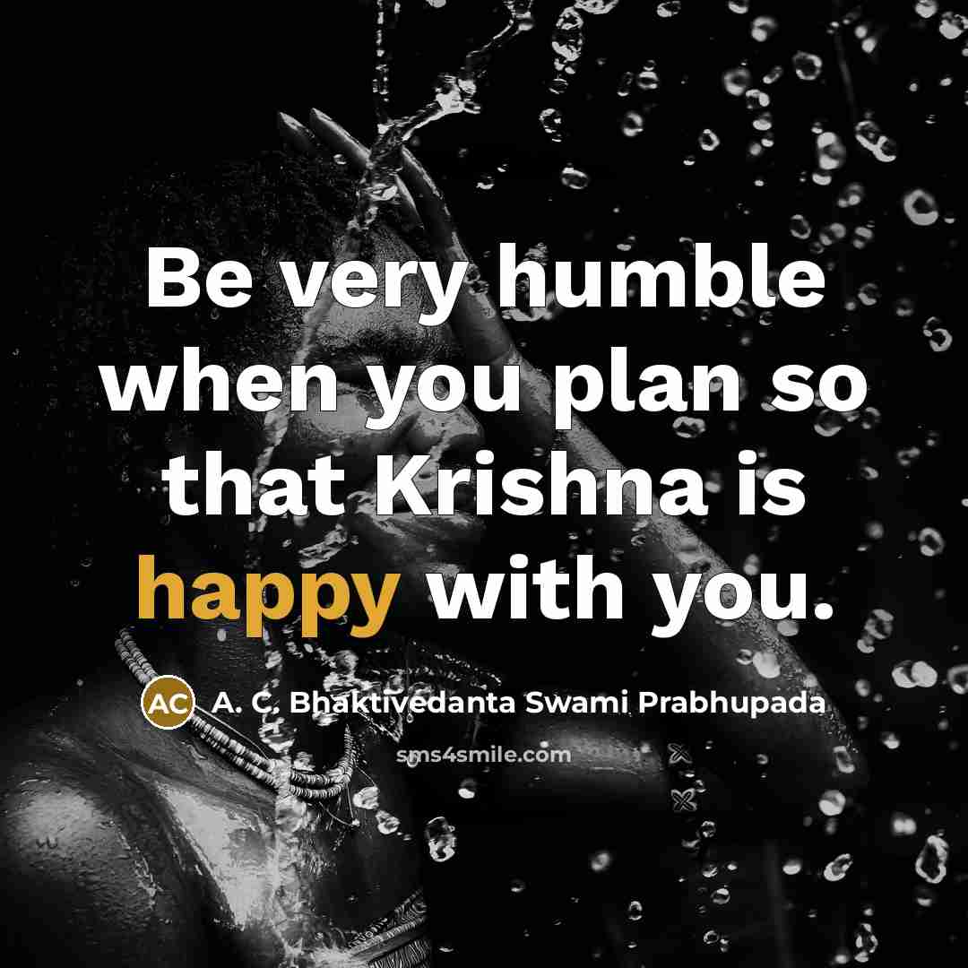 “Be very humble when you plan so that Krishna is…” quote by A. C. Bhaktivedanta Swami Prabhupada