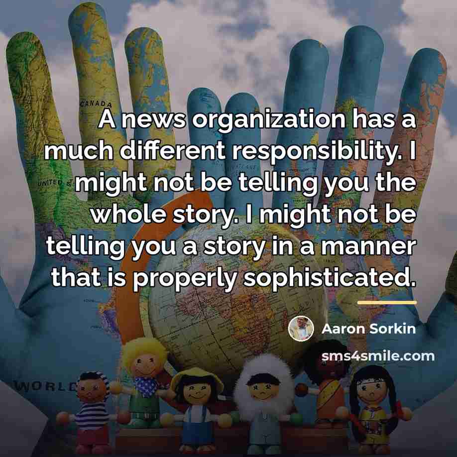 “A news organization has a much different responsibility. I might…” quote by Aaron Sorkin