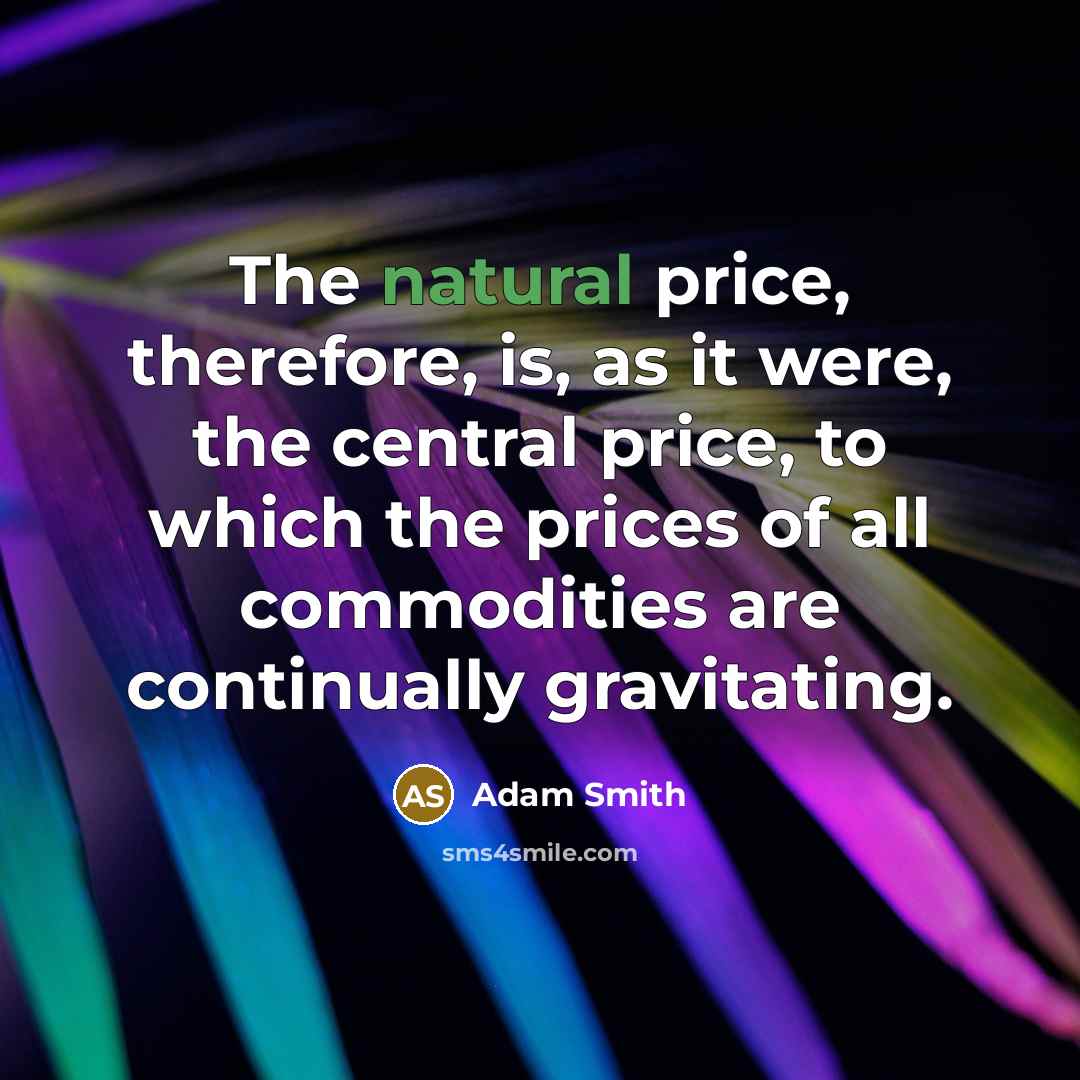 “The natural price, therefore, is, as it were, the central…” quote by Adam Smith