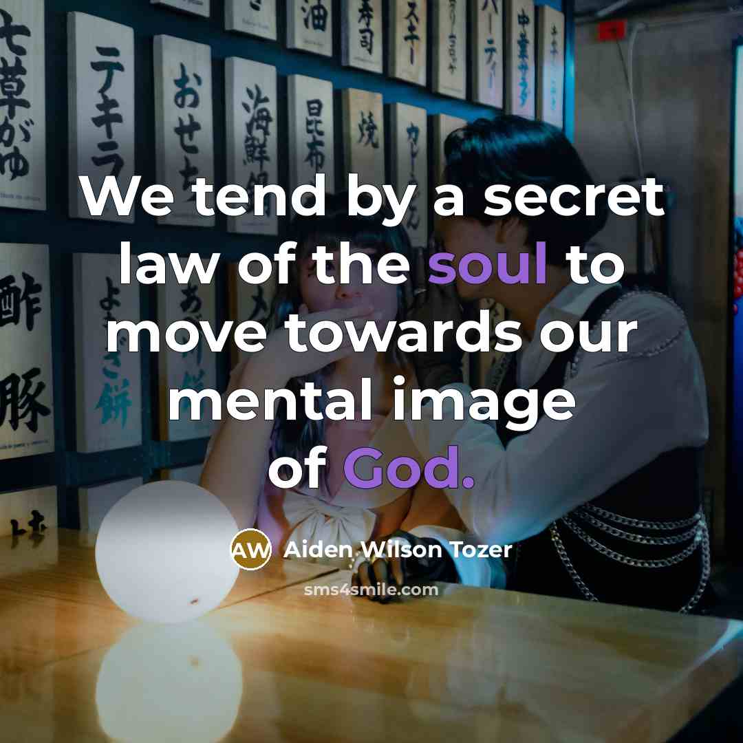 “We tend by a secret law of the soul to…” quote by Aiden Wilson Tozer