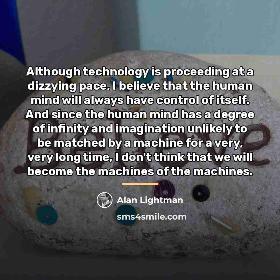 “Although technology is proceeding at a dizzying pace, I believe…” quote by Alan Lightman