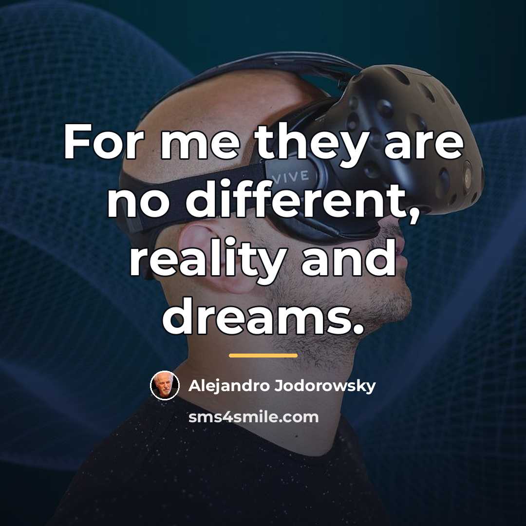 “For me they are no different, reality and dreams.…” quote by Alejandro Jodorowsky