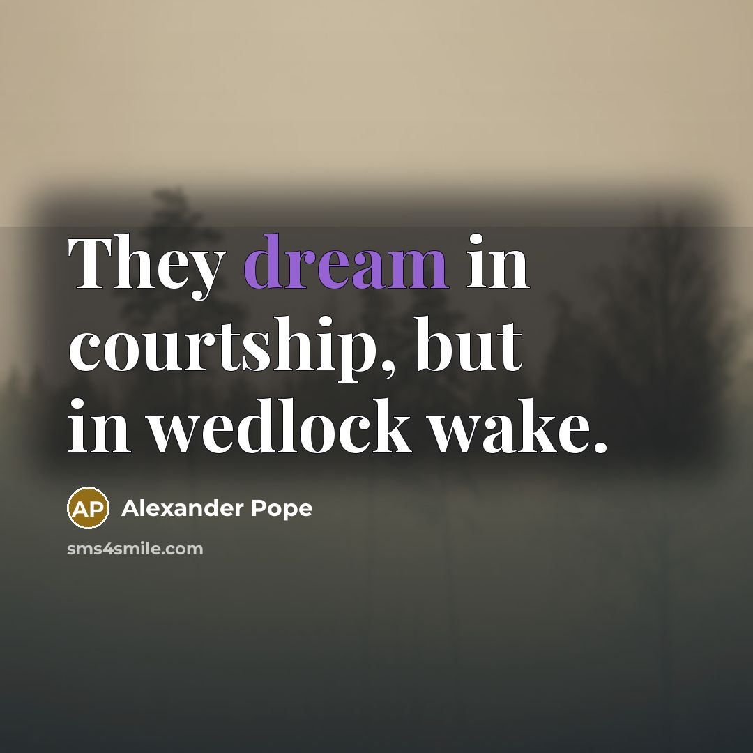 “They dream in courtship, but in wedlock wake.…” quote by Alexander Pope