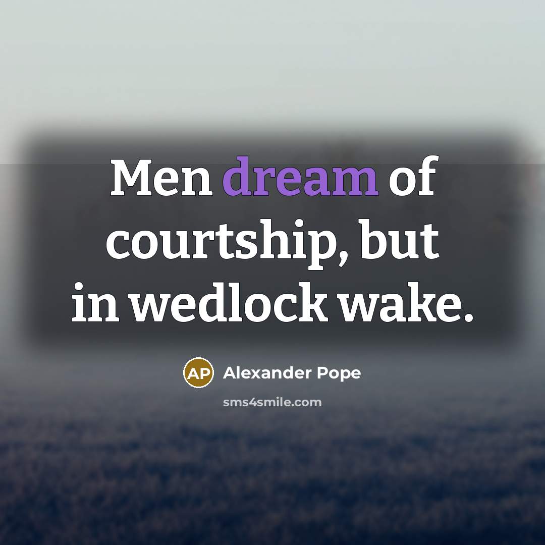 “Men dream of courtship, but in wedlock wake.…” quote by Alexander Pope