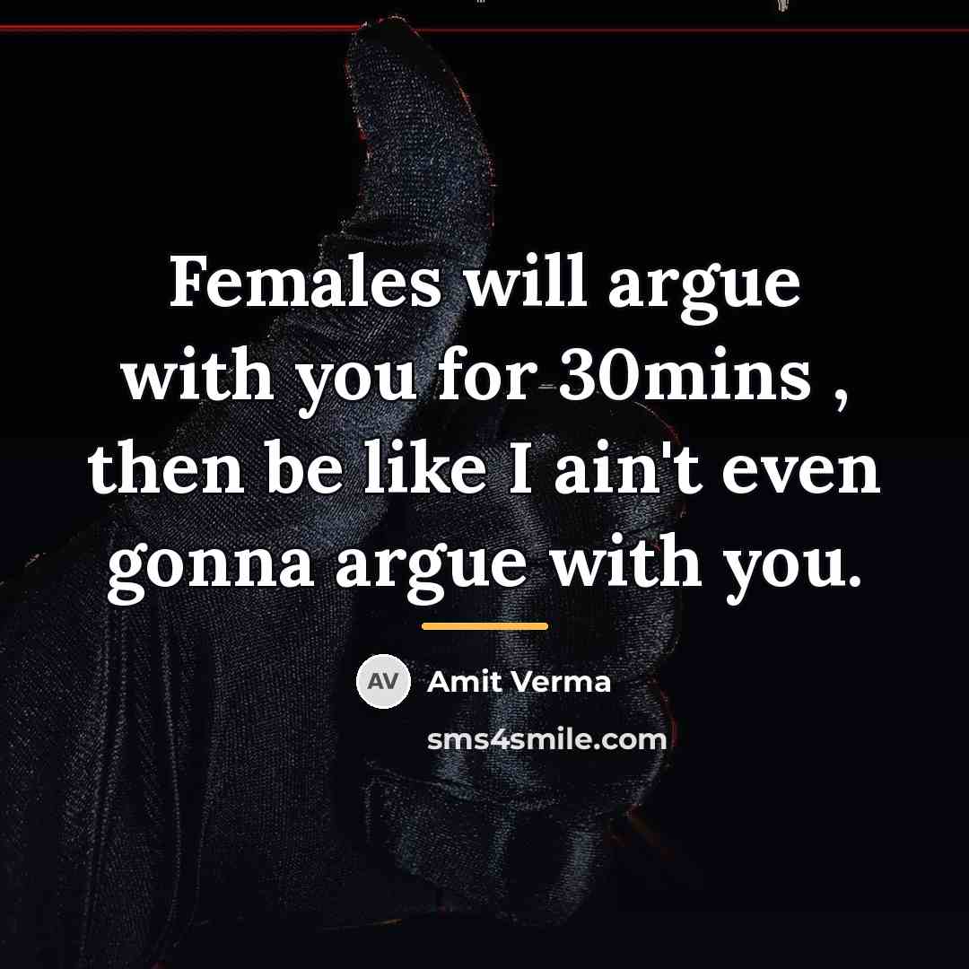 “Females will argue with you for 30mins , then be…” quote by Amit Verma