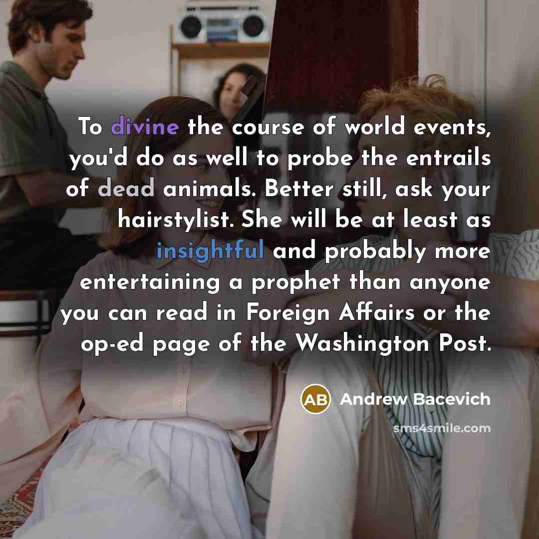 “To divine the course of world events, you'd do as…” quote by Andrew Bacevich
