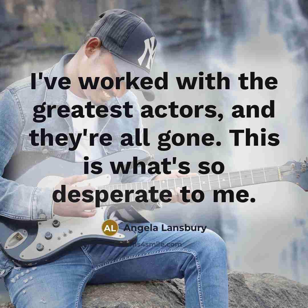 “I've worked with the greatest actors, and they're all gone.…” quote by Angela Lansbury
