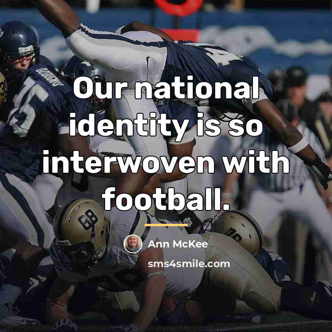 “Our national identity is so interwoven with football.…” quote by Ann McKee
