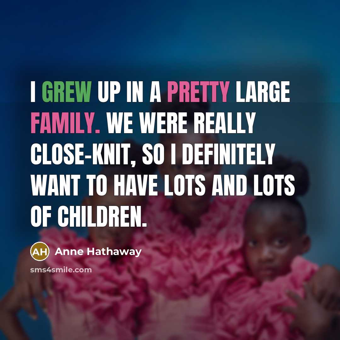 “I grew up in a pretty large family. We were…” quote by Anne Hathaway